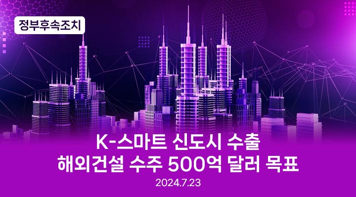 K-스마트 신도시 수출
해외건설 수주 500억 달러 목표