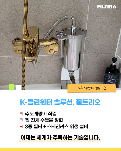 K-클린워터 솔루션, 필트리오 / 수도 계량기 직결, 집 전체 수돗물 정화, 3중 필터 + 스테인리스 위생 설비 / 이제는 세계가 주목하는 기술입니다